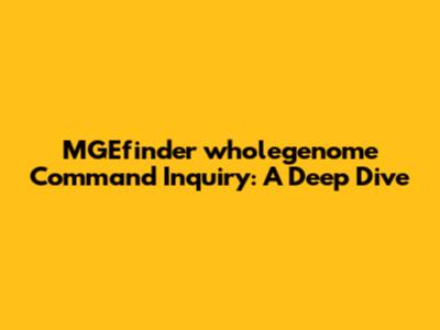 MGEfinder 'wholegenome' Command Inquiry: A Deep Dive