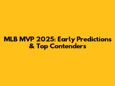MLB MVP 2025: Early Predictions & Top Contenders