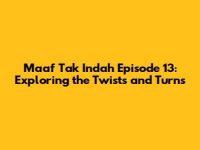 Maaf Tak Indah Episode 13: Exploring the Twists and Turns