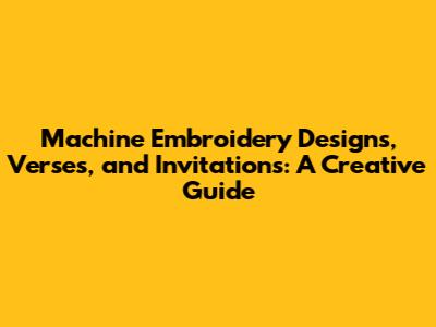 Machine Embroidery Designs, Verses, and Invitations: A Creative Guide