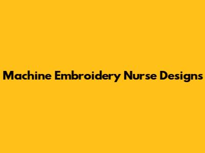 Machine Embroidery Nurse Designs