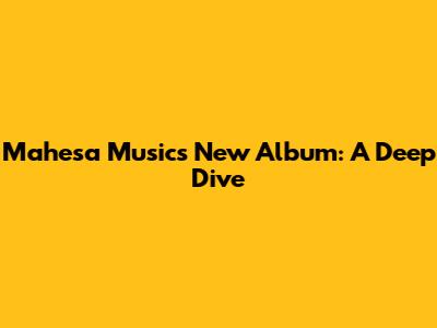 Mahesa Music's New Album: A Deep Dive