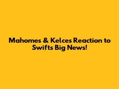 Mahomes & Kelce's Reaction to Swift's Big News!