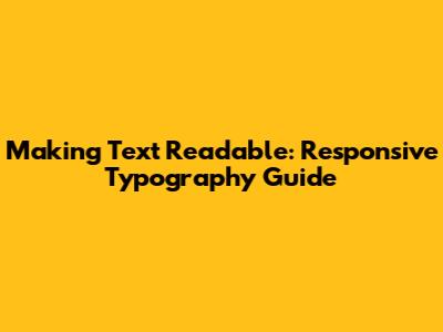 Making Text Readable: Responsive Typography Guide