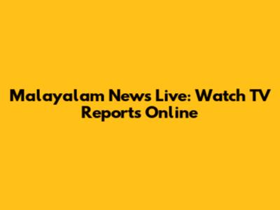 Malayalam News Live: Watch TV Reports Online