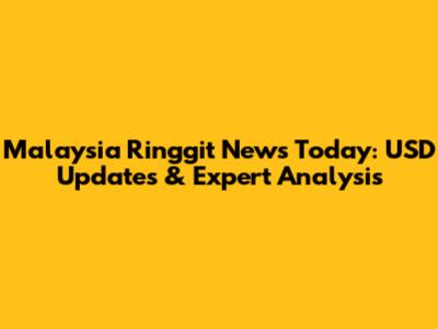 Malaysia Ringgit News Today: USD Updates & Expert Analysis