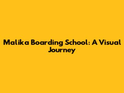 Malika Boarding School: A Visual Journey