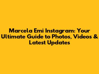 Marcela Emi Instagram: Your Ultimate Guide to Photos, Videos & Latest Updates