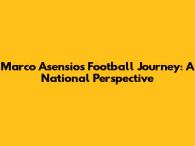 Marco Asensio's Football Journey: A National Perspective