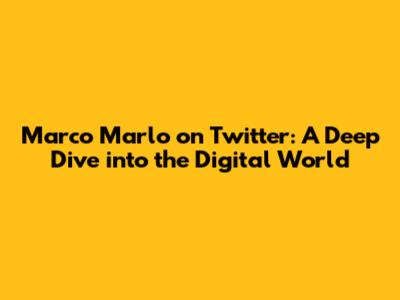 Marco Marlo on Twitter: A Deep Dive into the Digital World
