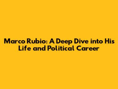Marco Rubio: A Deep Dive into His Life and Political Career
