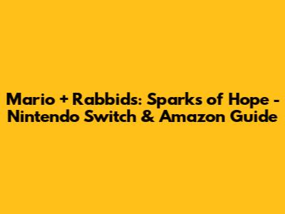 Mario + Rabbids: Sparks of Hope - Nintendo Switch & Amazon Guide