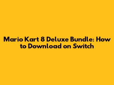 Mario Kart 8 Deluxe Bundle: How to Download on Switch