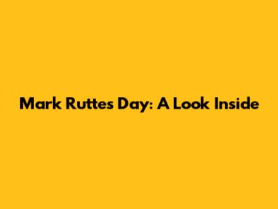 Mark Rutte's Day: A Look Inside