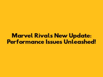 Marvel Rivals New Update: Performance Issues Unleashed!