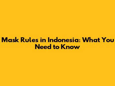 Mask Rules in Indonesia: What You Need to Know