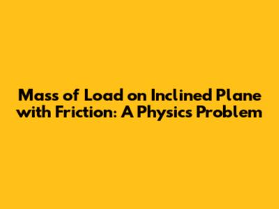 Mass of Load on Inclined Plane with Friction: A Physics Problem