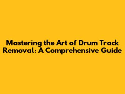 Mastering the Art of Drum Track Removal: A Comprehensive Guide