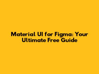 Material UI for Figma: Your Ultimate Free Guide