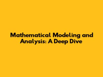 Mathematical Modeling and Analysis: A Deep Dive