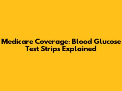 Medicare Coverage: Blood Glucose Test Strips Explained