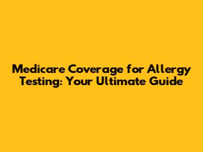 Medicare Coverage for Allergy Testing: Your Ultimate Guide