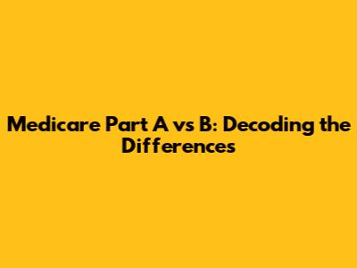 Medicare Part A vs B: Decoding the Differences