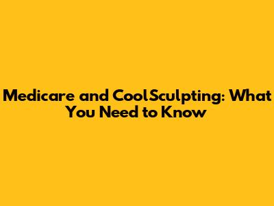 Medicare and CoolSculpting: What You Need to Know