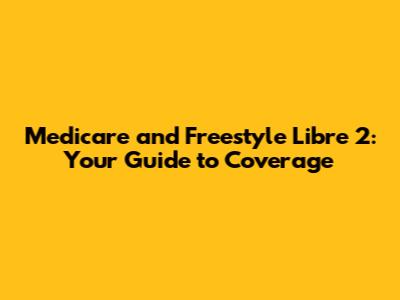Medicare and Freestyle Libre 2: Your Guide to Coverage