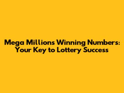 Mega Millions Winning Numbers: Your Key to Lottery Success