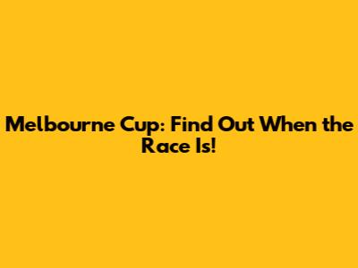 Melbourne Cup: Find Out When the Race Is!