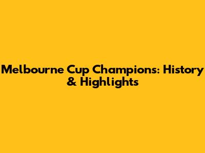 Melbourne Cup Champions: History & Highlights