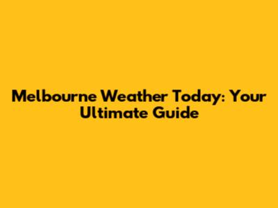 Melbourne Weather Today: Your Ultimate Guide