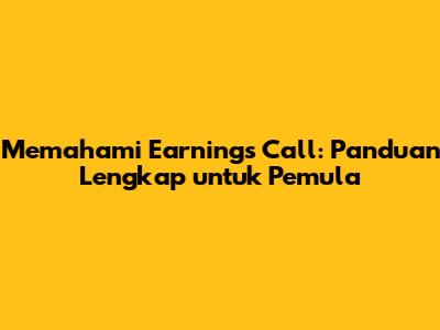 Memahami Earnings Call: Panduan Lengkap untuk Pemula