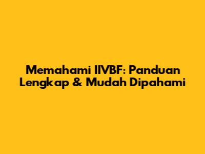 Memahami IIVBF: Panduan Lengkap & Mudah Dipahami