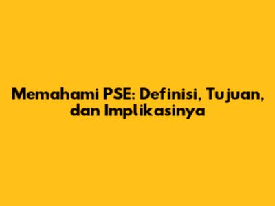 Memahami PSE: Definisi, Tujuan, dan Implikasinya