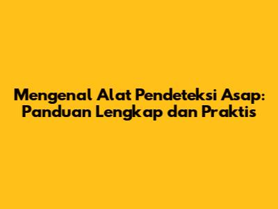 Mengenal Alat Pendeteksi Asap: Panduan Lengkap dan Praktis