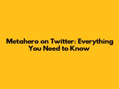 Metahero on Twitter: Everything You Need to Know