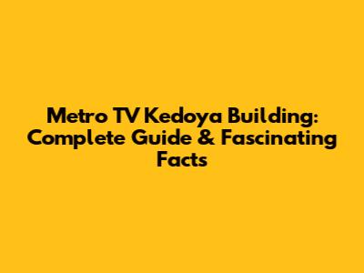 Metro TV Kedoya Building: Complete Guide & Fascinating Facts