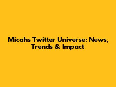 Micah's Twitter Universe: News, Trends & Impact