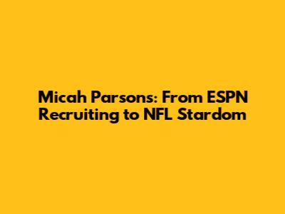 Micah Parsons: From ESPN Recruiting to NFL Stardom