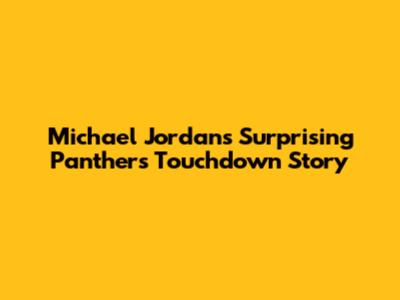 Michael Jordan's Surprising Panthers Touchdown Story
