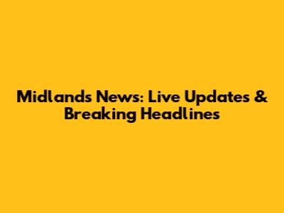 Midlands News: Live Updates & Breaking Headlines