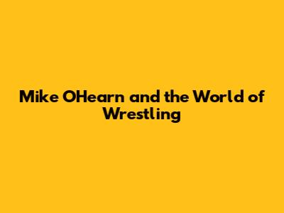 Mike O'Hearn and the World of Wrestling