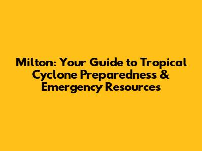 Milton: Your Guide to Tropical Cyclone Preparedness & Emergency Resources