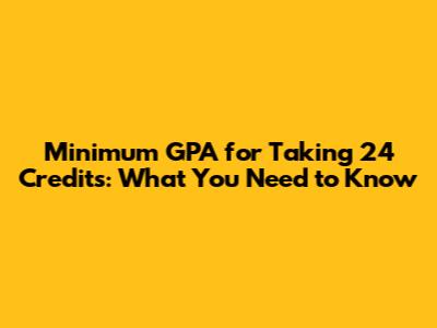 Minimum GPA for Taking 24 Credits: What You Need to Know
