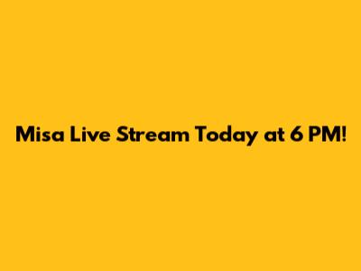 Misa Live Stream Today at 6 PM!