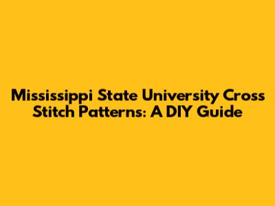 Mississippi State University Cross Stitch Patterns: A DIY Guide