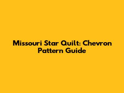 Missouri Star Quilt: Chevron Pattern Guide