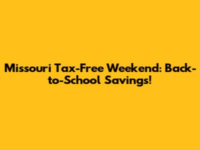 Missouri Tax-Free Weekend: Back-to-School Savings!